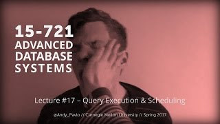 L17 - Query Execution \u0026 Scheduling [CMU Database Systems Spring 2017]