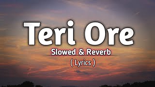 Teri Ore - Slowed & Reverb (Lyrics) l  Shreya Ghosal, Rahat Fateh Ali Khan . Music & Lyrics