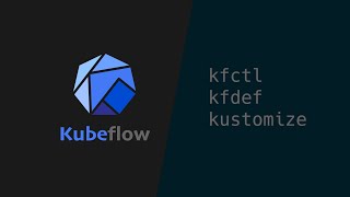 Kubeflow Install breakdown - KfDef + kfctl + kustomize!