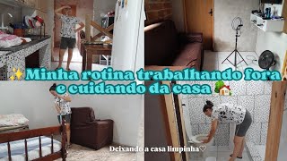 Minha rotina trabalhando fora e cuidando da casa.