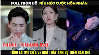 [Full Bộ] Níu Kéo Cuộc Hôn Nhân - Tổng Tài Mở Cửa Về Nhà Thấy Ảnh Vợ Trên Bàn Thờ | Review Phim Hay