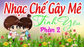 Nhạc Chế Tình Yêu Phần 2| Nhạc Chế Gây Mê. Nghe Đi Rồi Mê