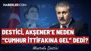 Mustafa Destici, Akşener'e "Neden Cumhur İttifakı'na Gel" Dedi?