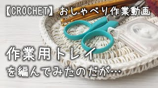 【かぎ針編み】作業トレイを編んでみたのだが…【おしゃべり作業動画】