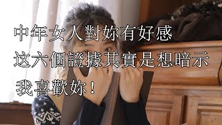 中年女人對妳有好感的六個證據，其實是想暗示：我喜歡妳！