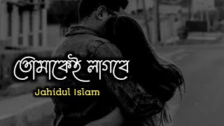 তোমাকেই লাগবে || Tomakei Lagbe || Romantic || Jahidul Islam