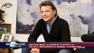 ¿Qué fue de "Michel", el francés de "Yo soy Betty, la  Así luce 21 años después de la teleserie | TV