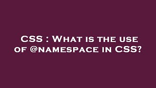 CSS : What is the use of @namespace in CSS?