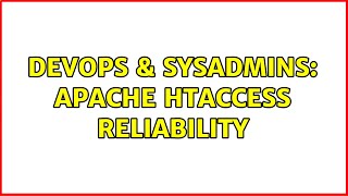DevOps & SysAdmins: Apache htaccess reliability (2 Solutions!!)