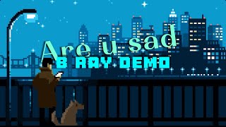 are u sad - bray | B ray demo