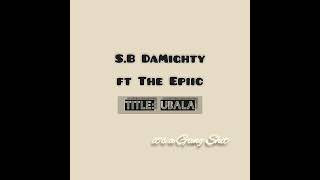 S.B DaMighty ft The Epiic - Ubala(official audio)