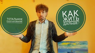 Тотальное разочарование в жизни. Как жить дальше? #разочарование