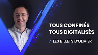 Les billets d'Olivier : Tous confinés tous digitalisés !