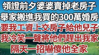 領證前夕婆婆賣掉老房子，舉家搬進我買的300萬婚房，要我工資上交房子給他兒子，我冷笑一聲將他們趕出我家，隔天一招嚇傻他全家。#家庭#情感故事 #中老年生活 #中老年 #深夜故事 【孤燈伴長情】