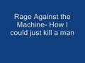 Rage Against the Machine- How I could just kill a man