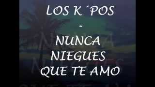 Los k-pos  -  Nunca niegues que te amo