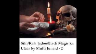 Sihr/Kala Jadoo/Black Magic/Nazar ka Utar by Mufti Junaid