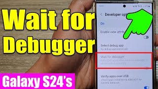🐞 Galaxy S24 Developer Mode: Control App Debugging with 'Wait for Debugger' (One UI 6.1)
