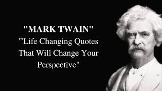 Quotes  from MARK TWAIN that are Worth Listening To!  Life Changing Quotes