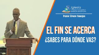 El fin se acerca, ¿sabes para dónde vas? Pastor Alvaro Vanegas