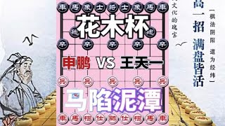 中国象棋 :申鹏vs王天一 花木杯 单败淘汰赛 无形之中优势就扩大 积累也重要