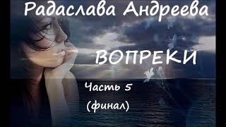 Радаслава Андреева ВОПРЕКИ. Часть 5 (заключительная)