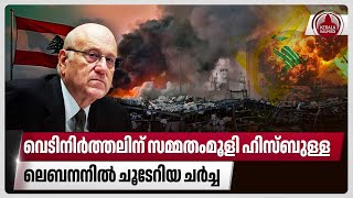 വെടിനിര്‍ത്തലിന് സമ്മതംമൂളി ഹിസ്ബുള്ള, ലെബനനില്‍ ചൂടേറിയ ചര്‍ച്ച | Lebanon | Israel | Hezbollah