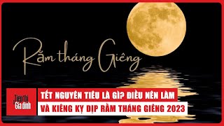 Tết Nguyên Tiêu là gì? Điều nên làm và kiêng kỵ dịp Rằm tháng Giêng? #tetnguyentieu #ramthanggieng