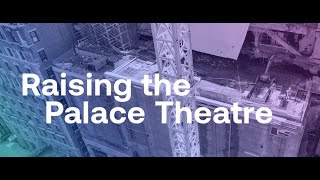 Raising The Palace Theatre