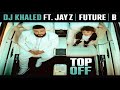 dj khaled ft. jay z future u0026 beyoncé top off