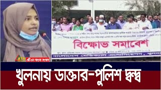 খুলনায় ডাক্তার-পুলিশ দ্বন্দ্ব, পাল্টাপাল্টি মামলা। চিকিৎসকদের  ধর্মঘট, ভোগান্তিতে রোগীরা | Khulna