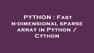 PYTHON : Fast n-dimensional sparse array in Python / Cython