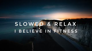 I believe in fitness - slowed for best relax