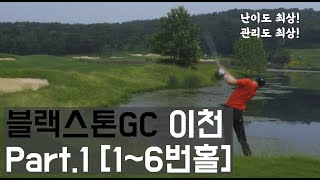 최상의 난이도를 뽐내는 골프장! 이천 블랙스톤 GC Part.1(1~6번홀) [4K]