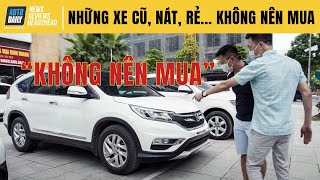 Những ô tô cũ giá RẺ, CŨ, NÁT... KHÔNG NÊN MUA...!