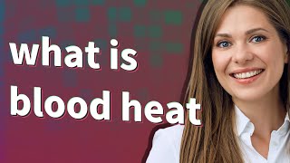 Blood heat | meaning of Blood heat