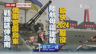 【0626十點不一樣周末版】戰線延伸烏南俄軍包圍烏東　陸航母福建號最快2024服役