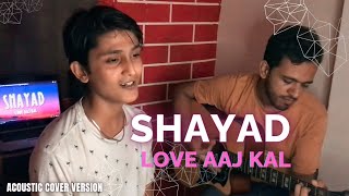 Shayad - Love Aaj Kal (Acoustic Version) | Kartik | Sara | Arushi | Pritam | Arijit Singh
