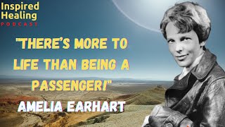 "There's More To Life Than being a Passenger!" Amelia Earhart