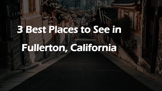 3 Best Places to See in Fullerton, California | Tourist Attractions