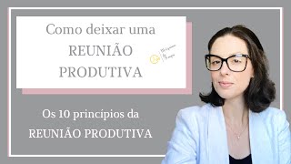 Os 10 princípios da REUNIÃO PRODUTIVA. Você quer ser legal ou produtiva? // Prof Deisi