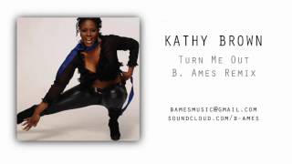 Turn Me Out (B. Ames Remix) - Kathy Brown | 2011