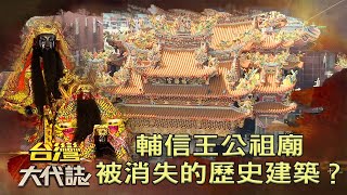 輔信王公祖廟 被消失的歷史建築？《台灣大代誌》20220102