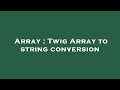 Array : Twig Array to string conversion