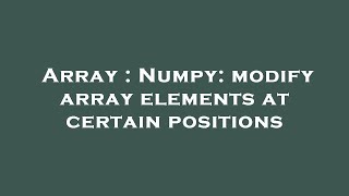Array : Numpy: modify array elements at certain positions