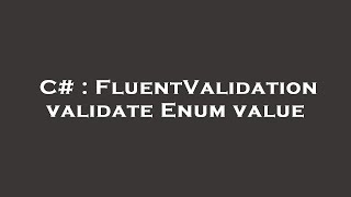 C# : FluentValidation validate Enum value