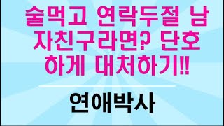 술먹고 연락두절 남자친구라면? 단호하게 대처하기!!