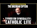 Synod on Synodality: Catholic Lite | THE BRENDAN OPTION 189