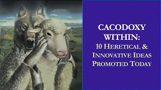 Cacodoxy Within: 10 Heretical & Innovative Ideas Promoted Today