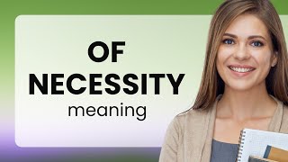 Of necessity | what is OF NECESSITY meaning